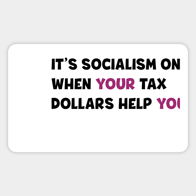 It's socialism only when your tax dollars help you Magnet by Starponys